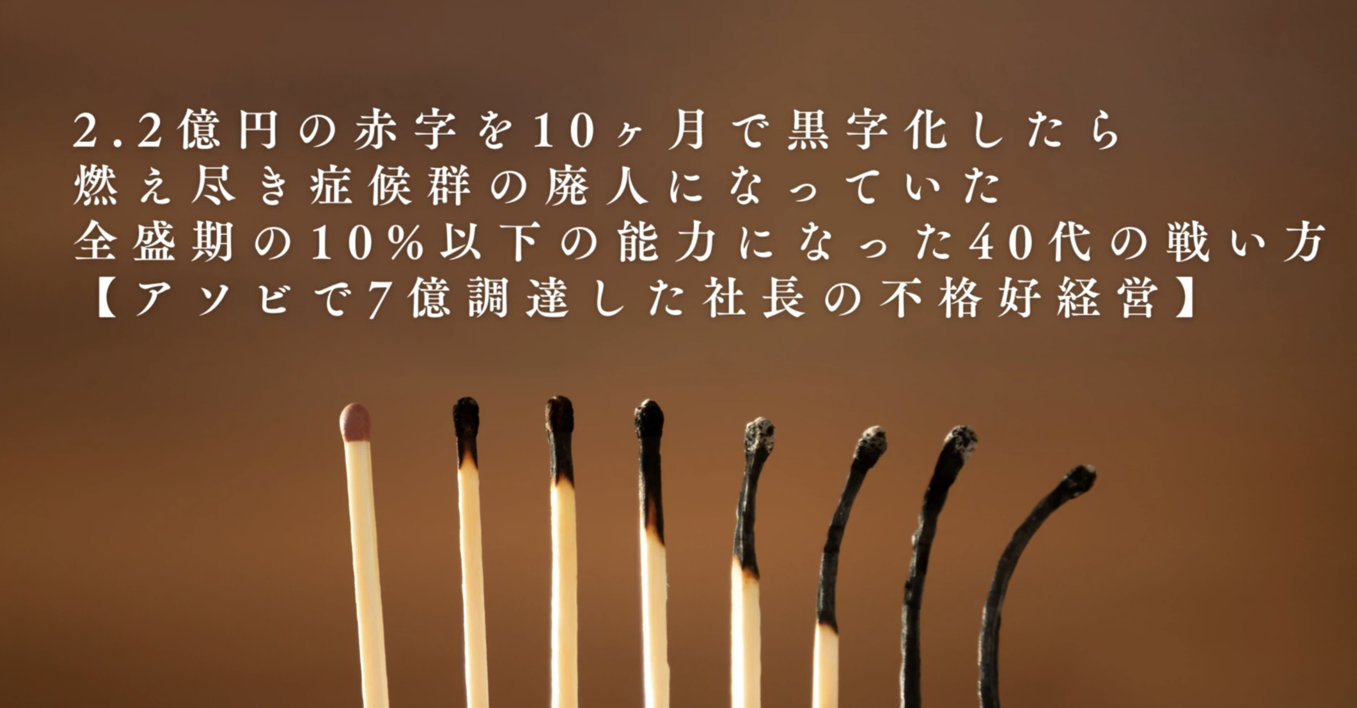 2.2億円の赤字を10ヶ月で黒字化したら燃え尽き症候群の廃人になっていた。全盛期の10%以下の能力になった40代の戦い方【アソビで7億調達した社長の不格好経営】